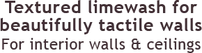 Textured Limewash for beautifully tactile walls. For interior walls and ceilings